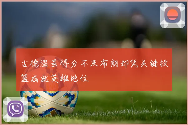 古德温虽得分不及布朗却凭关键投篮成就英雄地位